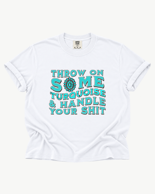 Throw On Some Turquoise & Handle Your Sh*t Graphic Tee