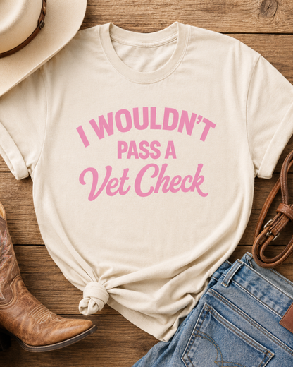 I Wouldn't Pass a Vet Check Comfort Colors Tee