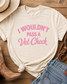 I Wouldn't Pass a Vet Check Comfort Colors Tee